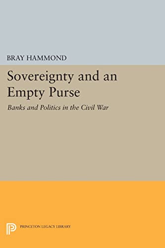 9780691604688: Sovereignty and an Empty Purse: Banks and Politics in the Civil War (Princeton Legacy Library, 706)