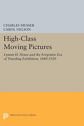 9780691604947: High-Class Moving Pictures: Lyman H. Howe and the Forgotten Era of Traveling Exhibition, 1880-1920 (Princeton Legacy Library): 1229