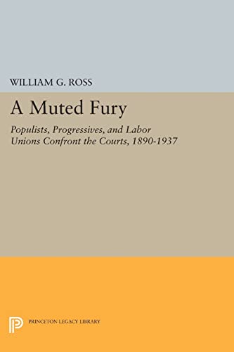 Stock image for A Muted Fury: Populists, Progressives, and Labor Unions Confront the Courts, 1890-1937 (Princeton Legacy Library, 229) for sale by HPB-Red