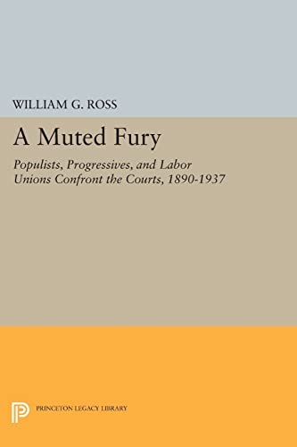 9780691605050: A Muted Fury: Populists, Progressives, and Labor Unions Confront the Courts, 1890-1937 (Princeton Legacy Library, 229)