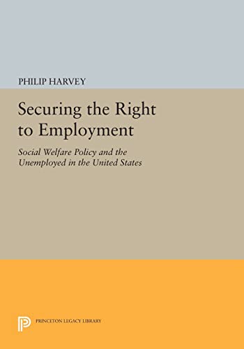 9780691605067: Securing the Right to Employment: Social Welfare Policy and the Unemployed in the United States (Princeton Legacy Library)