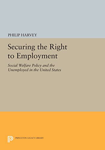 9780691605067: Securing the Right to Employment: Social Welfare Policy and the Unemployed in the United States (Princeton Legacy Library, 1030)