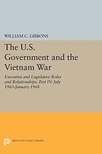 Stock image for The U.S. Government and the Vietnam War: Executive and Legislative Roles and Relationships, Part IV: July 1965-January 1968 (Princeton Legacy Library) for sale by Labyrinth Books