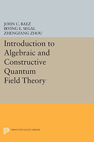 9780691605128: Introduction to Algebraic and Constructive Quantum Field Theory (Princeton Legacy Library): 26 (Princeton Legacy Library, 174)