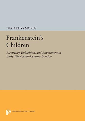 Stock image for Frankenstein's Children: Electricity, Exhibition, and Experiment in Early-Nineteenth-Century London (Princeton Legacy Library, 409) for sale by HPB-Red