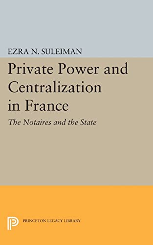 Stock image for Private Power and Centralization in France: The Notaires and the State (Princeton Legacy Library) for sale by Midtown Scholar Bookstore