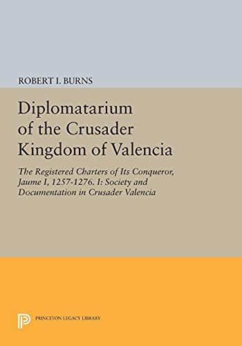 Stock image for Diplomatarium of the Crusader Kingdom of Valencia: The Registered Charters of Its Conqueror, Jaume I, 1257-1276. I: Society and Documentation in Crusader Valencia (Princeton Legacy Library, 5163) for sale by Regent College Bookstore