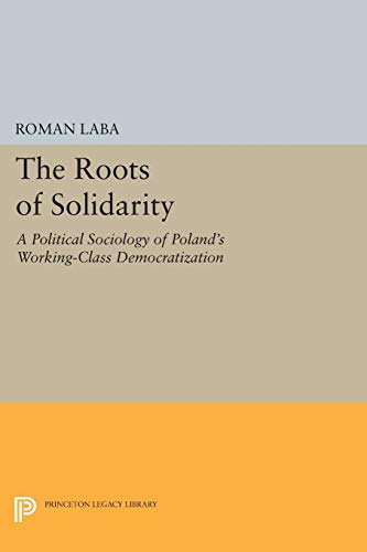 9780691606897: The Roots of Solidarity: A Political Sociology of Poland's Working-Class Democratization (Princeton Legacy Library)