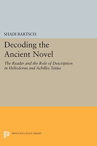 Imagen de archivo de Decoding the Ancient Novel: The Reader and the Role of Description in Heliodorus and Achilles Tatius (Princeton Legacy Library, 1022) a la venta por MusicMagpie