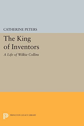 9780691606989: The King of Inventors: A Life of Wilkie Collins (Princeton Legacy Library)