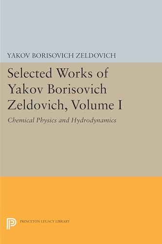 9780691607955: Selected Works of Yakov Borisovich Zeldovich, Volume I: Chemical Physics and Hydrodynamics (Princeton Legacy Library, 140)