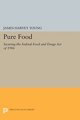 9780691608877: Pure Food: Securing the Federal Food and Drugs Act of 1906 (Princeton Legacy Library): 1004