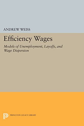 9780691608907: Efficiency Wages: Models of Unemployment, Layoffs, and Wage Dispersion: 1192 (Princeton Legacy Library, 1192)