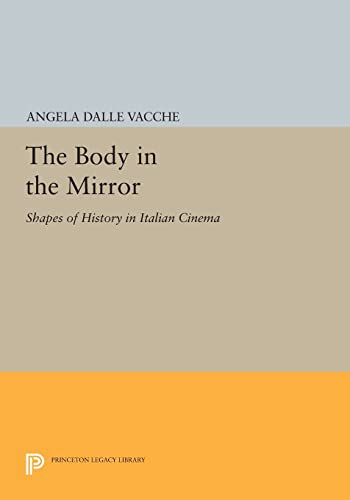 9780691609225: The Body in the Mirror: Shapes of History in Italian Cinema (Princeton Legacy Library): 179