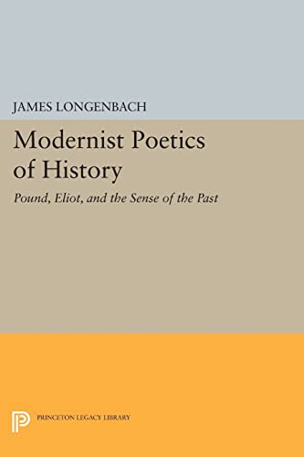 9780691609720: Modernist Poetics of History: Pound, Eliot, and the Sense of the Past (Princeton Legacy Library)