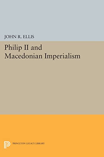 9780691610344: Philip II and Macedonian Imperialism (Princeton Legacy Library): 489