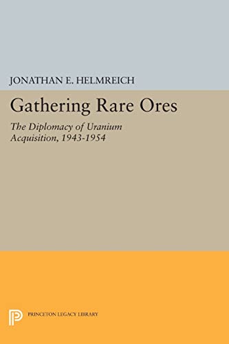 Gathering Rare Ores: The Diplomacy of Uranium Acquisition, 1943-1954 (Paperback) - Jonathan E. Helmreich