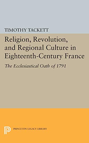 Stock image for Religion, Revolution, and Regional Culture in Eighteenth-Century France: The Ecclesiastical Oath of 1791 (Princeton Legacy Library, 92) for sale by Dogtales