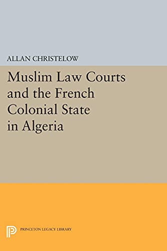 9780691611846: Muslim Law Courts and the French Colonial State in Algeria (Princeton Legacy Library)
