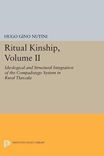 9780691612621: Ritual Kinship, Volume II: Ideological and Structural Integration of the Compadrazgo System in Rural Tlaxcala (Princeton Legacy Library, 756)