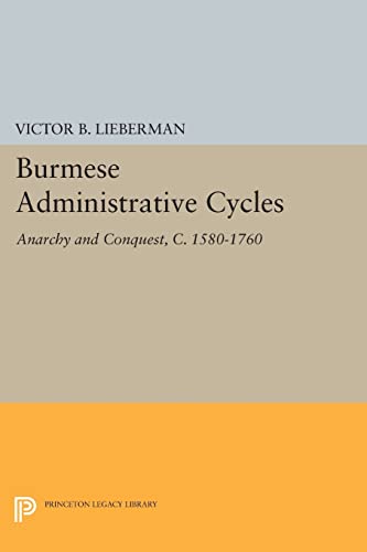 9780691612812: Burmese Administrative Cycles: Anarchy and Conquest, c. 1580-1760 (Princeton Legacy Library): 662