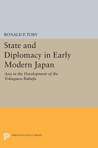 9780691612843: State and Diplomacy in Early Modern Japan: Asia in the Development of the Tokugawa Bakufu (Princeton Legacy Library, 628)