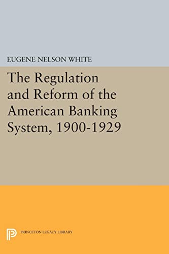 9780691613680: The Regulation and Reform of the American Banking System, 1900-1929 (Princeton Legacy Library): 525