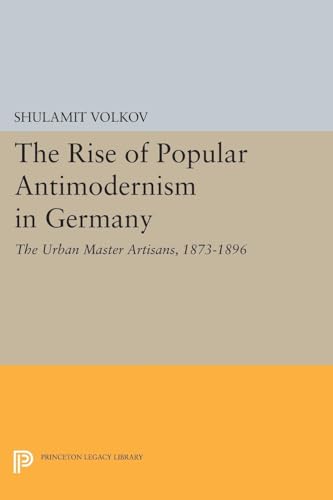 Stock image for The Rise of Popular Antimodernism in Germany: The Urban Master Artisans, 1873-1896 (Princeton Legacy Library) for sale by Chiron Media