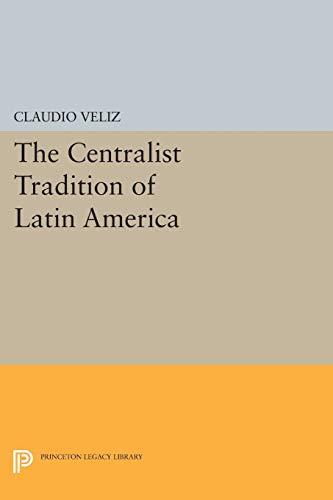 9780691616308: The Centralist Tradition of Latin America (Princeton Legacy Library): 509
