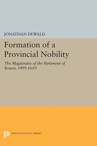 Beispielbild fr Formation of a Provincial Nobility: The Magistrates of the Parlement of Rouen, 1499-1610 (Princeton Legacy Library, 968) zum Verkauf von Powell's Bookstores Chicago, ABAA