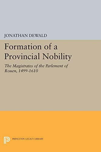 9780691616322: Formation of a Provincial Nobility: The Magistrates of the Parlement of Rouen, 1499-1610 (Princeton Legacy Library)