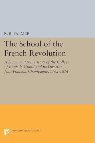 9780691617961: The School of the French Revolution: A Documentary History of the College of Louis-le-Grand and its Director, Jean-Franois Champagne, 1762-1814 (Princeton Legacy Library, 1384)