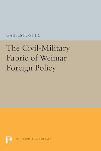 9780691619071: The Civil-Military Fabric of Weimar Foreign Policy (Princeton Legacy Library)