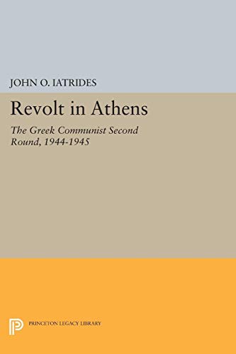 9780691619651: Revolt in Athens: The Greek Communist "Second Round" 1944-1945 (Princeton Legacy Library)