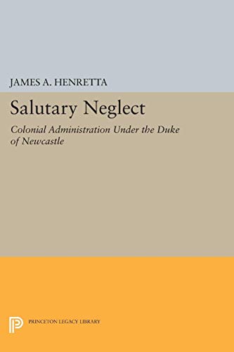 9780691619880: Salutary Neglect: Colonial Administration Under the Duke of Newcastle (Princeton Legacy Library): 1444