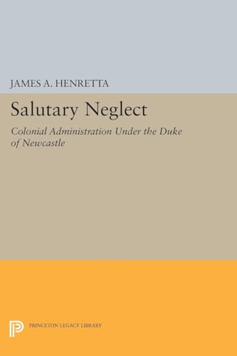 9780691619880: Salutary Neglect: Colonial Administration Under the Duke of Newcastle (Princeton Legacy Library)