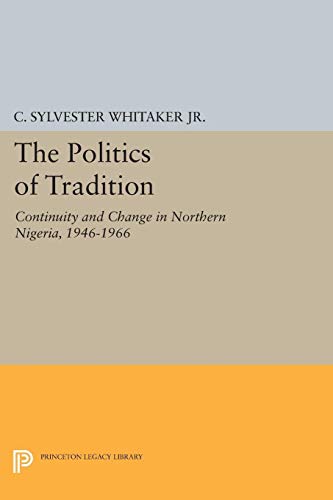 Beispielbild fr The Politics of Tradition: Continuity and Change in Northern Nigeria, 1946-1966 (Center for International Studies, Princeton University) zum Verkauf von Labyrinth Books