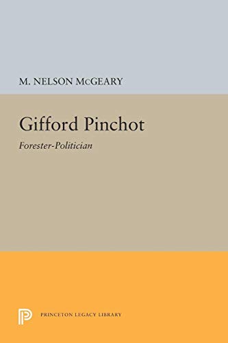 Stock image for Gifford Pinchot: Forester-Politician (Princeton Legacy Library, 1328) for sale by Symposia Community Bookstore INC