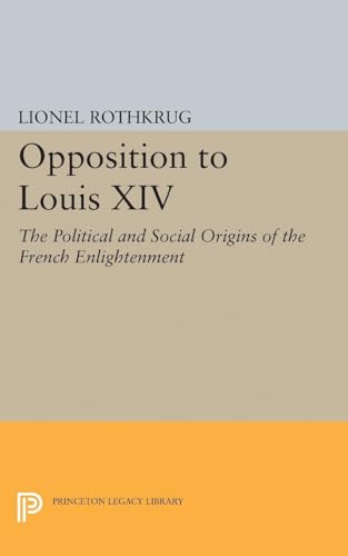 Imagen de archivo de Opposition to Louis XIV: The Political and Social Origins of French Enlightenment (Princeton Legacy Library, 2281) a la venta por Solr Books