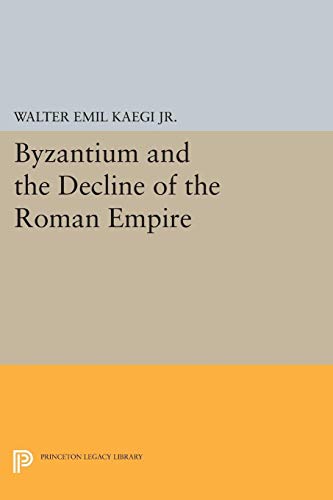 9780691622507: Byzantium and the Decline of the Roman Empire: 2418 (Princeton Legacy Library, 2418)