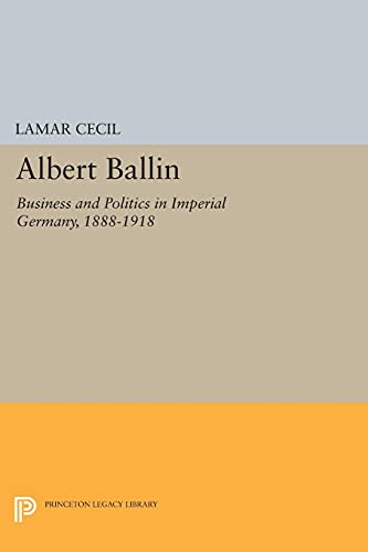 9780691623474: Albert Ballin: Business and Politics in Imperial Germany, 1888-1918 (Princeton Legacy Library): 2102