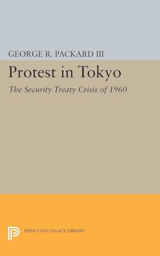9780691624143: Protest in Tokyo: The Security Treaty Crisis of 1960 (Princeton Legacy Library, 2317)