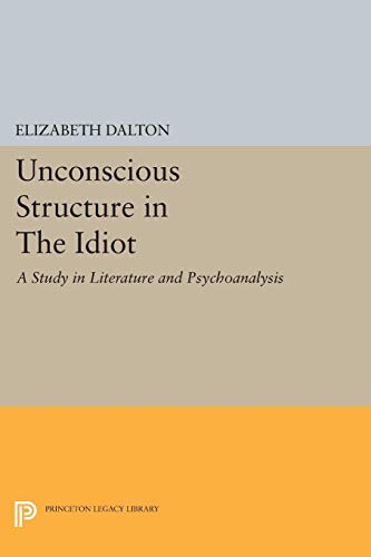 Imagen de archivo de Unconscious Structure in The Idiot: A Study in Literature and Psychoanalysis (Princeton Legacy Library, 1264) a la venta por Books Unplugged