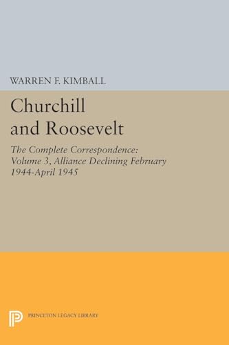 9780691628233: Churchill and Roosevelt, Volume 3: The Complete Correspondence: Alliance Declining, February 1944–April 1945 (Princeton Legacy Library, 2036)