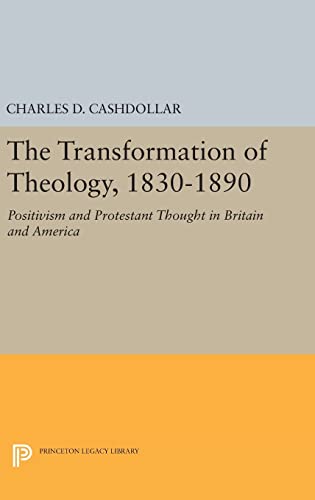 Beispielbild fr The Transformation of Theology, 1830-1890: Positivism and Protestant Thought in Britain and America (Princeton Legacy Library, 977) zum Verkauf von Lucky's Textbooks