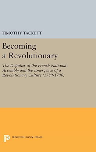 9780691631929: Becoming a Revolutionary: The Deputies of the French National Assembly and the Emergence of a Revolutionary Culture (1789-1790): 334