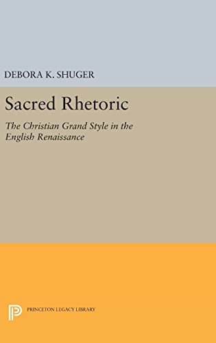 9780691632636: Sacred Rhetoric: The Christian Grand Style in the English Renaissance (Princeton Legacy Library, 888)