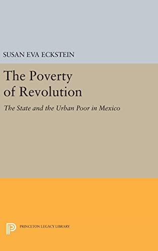 9780691633305: The Poverty of Revolution: The State and the Urban Poor in Mexico (Princeton Legacy Library, 1144)