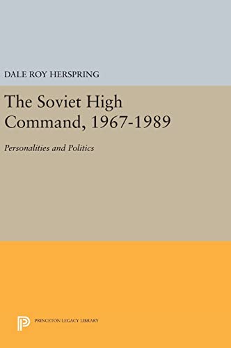 9780691633428: The Soviet High Command, 1967-1989: Personalities and Politics (Princeton Legacy Library, 1079)