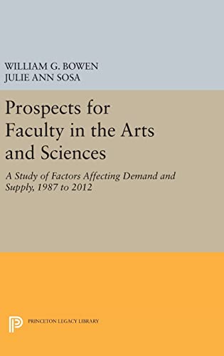 9780691633466: Prospects for Faculty in the Arts and Sciences: A Study of Factors Affecting Demand and Supply, 1987 to 2012 (The William G. Bowen Series, 72)